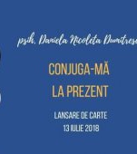 Lansare de carte: CONJUGA-MĂ LA PREZENT de psih. Daniela Nicoleta Dumitrescu  