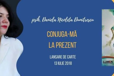 Lansare de carte: CONJUGA-MĂ LA PREZENT de psih. Daniela Nicoleta Dumitrescu  