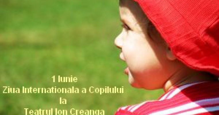 Sarbatoriti Ziua Internationala a Copilului impreuna cu Teatrul Ion Creanga!